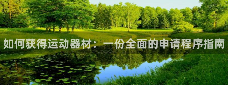 尊龙凯时出款：如何获得运动器材：一份全面的申请程序指