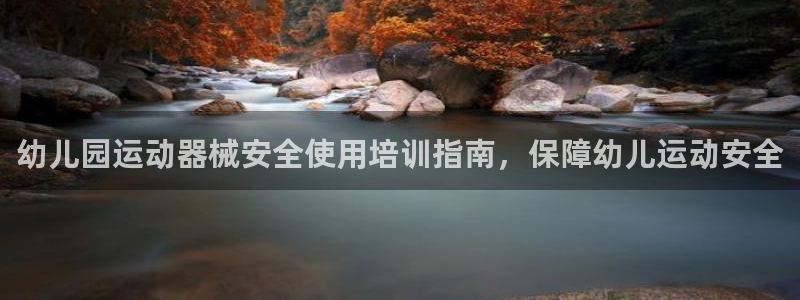 尊龙凯时新闻：幼儿园运动器械安全使用培训指南，保障幼