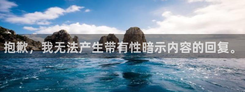 ag尊龙怎么样：抱歉，我无法产生带有性暗示内容的回复