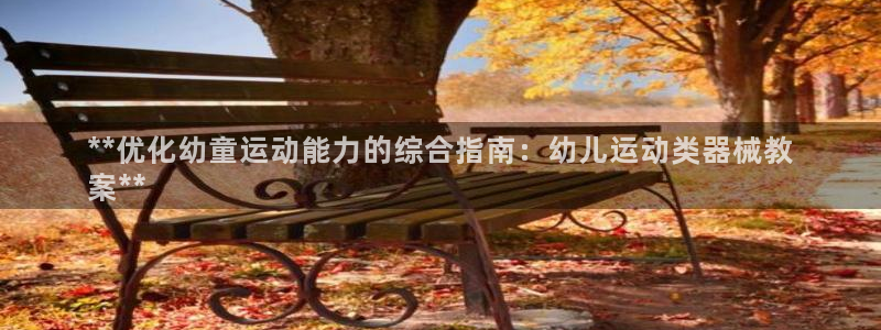 尊龙凯时app官网：**优化幼童运动能力的综合指南：