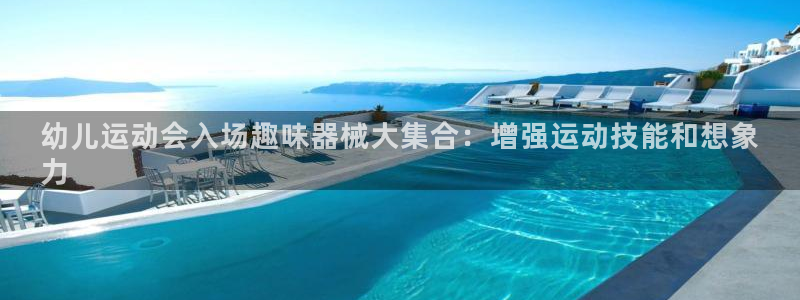 尊龙平台登录：幼儿运动会入场趣味器械大集合：增强运动