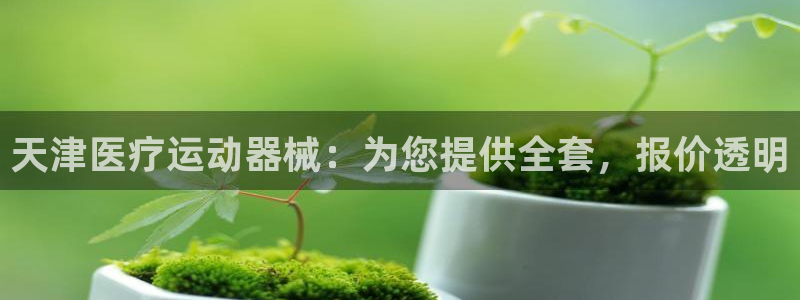 z6尊龙z6：天津医疗运动器械：为您提供全套，报价透