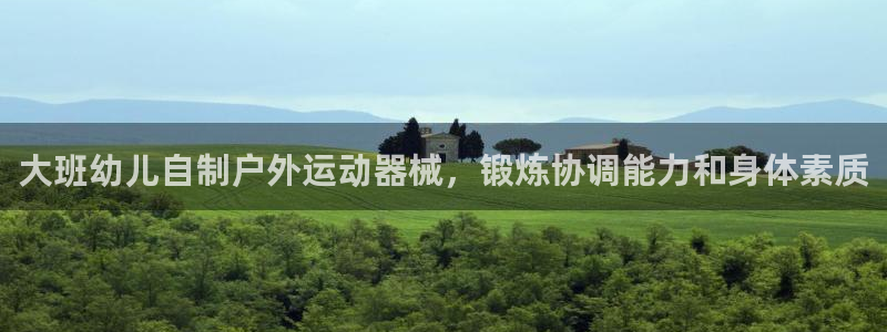 尊龙旗舰厅：大班幼儿自制户外运动器械，锻炼协调能力和