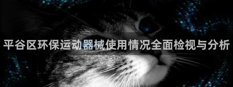 凯时平台怎么样：平谷区环保运动器械使用情况全面检视与