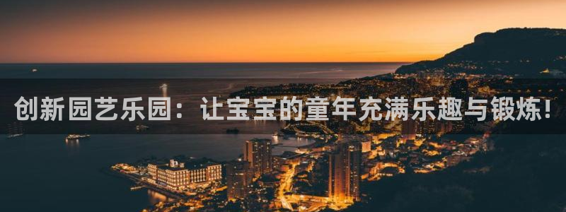 尊龙人生就是博用现金玩一下：创新园艺乐园：让宝宝的童