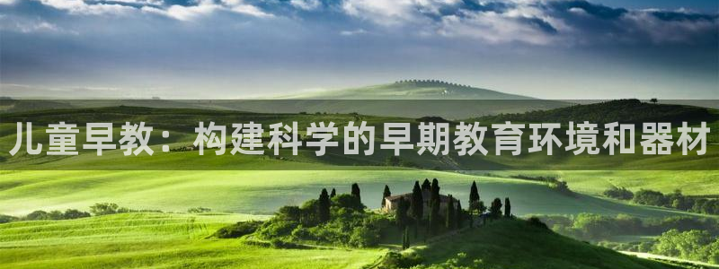 AG尊龙登陆网址：儿童早教：构建科学的早期教育环境和